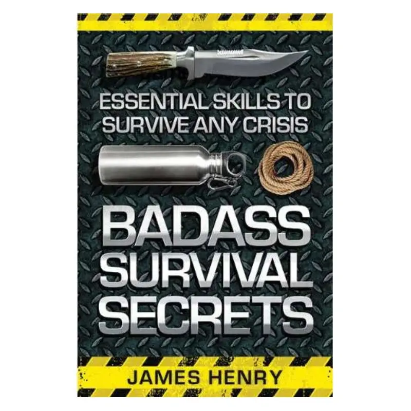 Badass Survival Secrets: Critical Field Skills for Emergency Situations